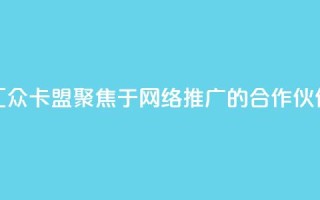 汇众卡盟:聚焦于网络推广的合作伙伴
