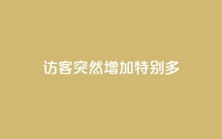 qq访客突然增加特别多 - 抖音涨100粉丝需要多少钱