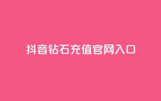 抖音钻石充值官网入口 - 抖音钻石充值官网正式入口，快来体验充值优惠！~