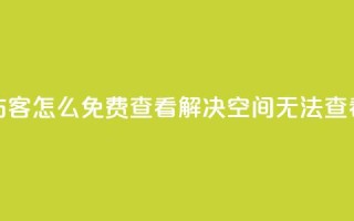 qq空间被挡访客怎么免费查看(解决QQ空间无法查看访客问题)