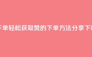 qq赞下单 - 轻松获取QQ赞的下单方法分享!