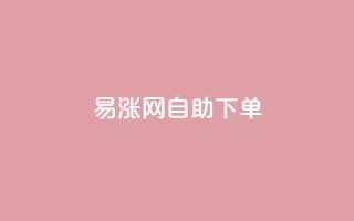 易涨网自助下单app,抖音评论点赞24自助服务 - 0.1刷10000名片 - 抖音一分钱1万播放