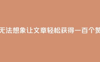 无法想象！KS0.05让文章轻松获得一百个赞