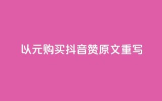以1000元购买抖音赞:原文重写