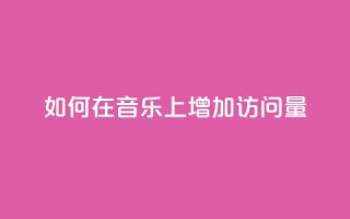如何在qq音乐上增加访问量？
