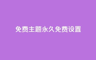 qq免费主题永久免费设置 - 永久免费设置QQ主题,完全免费享受个性化定制~