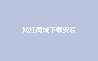 网红商城app下载安装,dy作品点赞充值 - ks业务24小时下单平台的优势 - dy业务自助下单软件下载安装