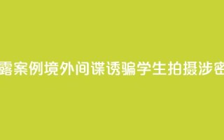 国家安全部披露案例:境外间谍诱骗学生拍摄涉密科研基地照片