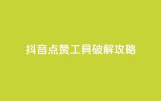 抖音点赞工具破解攻略