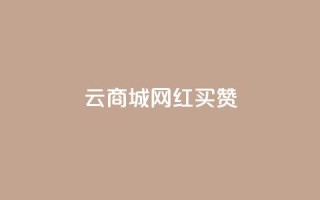 云商城网红买赞 - 网红云商城买点赞,让你的产品更有人气!