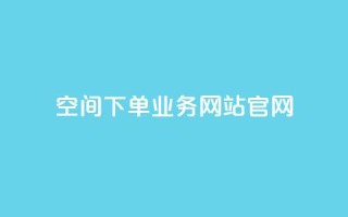 qq空间下单业务网站官网 - QQ空间订单服务官方网站全新上线~