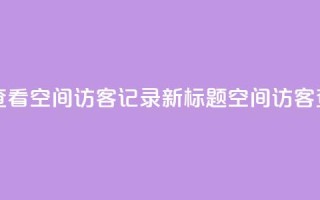 原标题 如何查看QQ空间访客记录?新标题 QQ空间访客查看方法分享