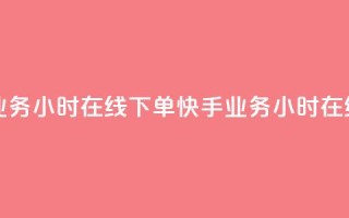 快手业务24小时在线下单(快手业务24小时在线下单-方便快捷)