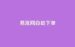易涨网自助下单app,抖音评论点赞24自助服务 - 0.1刷10000名片 - 抖音一分钱1万播放