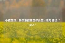 中银国际：升京东健康目标价至47港元 评级“买入”