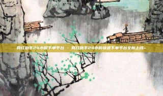 网红助手24小时下单平台 - 网红助手24小时快速下单平台全新上线~