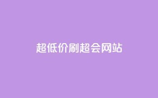 超低价刷超会网站 - 刷超会网站专家分享:超低价刷超会网站的方法。