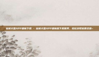 钻城卡盟APP最新下载 - 钻城卡盟APP最新版下载服务，轻松获取优质资源~