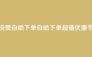 低价说说赞自助下单(自助下单超值优惠，节省成本)