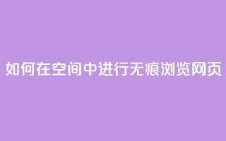如何在QQ空间中进行无痕浏览网页？