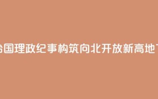 瞭望·治国理政纪事|构筑向北开放新高地