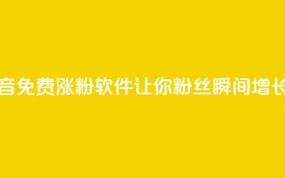 抖音免费涨粉软件,让你粉丝瞬间增长1万