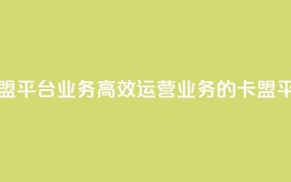 卡盟平台qq业务(高效运营QQ业务的卡盟平台)
