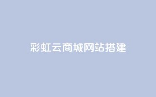 彩虹云商城网站搭建,QQ空间访问量免费网站 - 拼多多助力 - 拼多多怎么开挂刷助力
