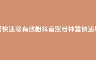抖音如何快速涨500有效粉(抖音涨粉神器,快速增500有效粉!)
