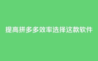 提高拼多多效率，选择这款软件！