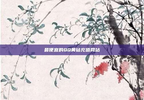 最便宜的QQ黄钻充值网站  第1张